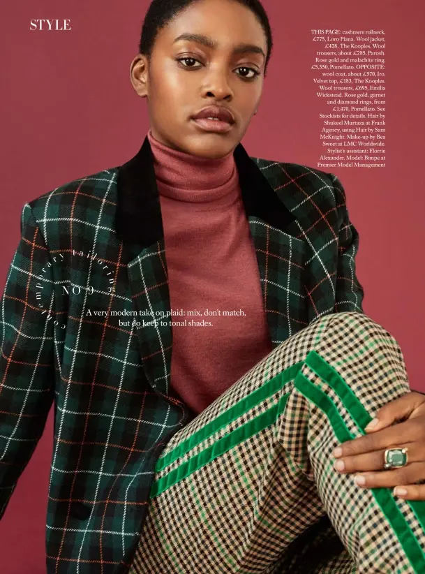  ??  ?? THIS PAGE: cashmere rollneck, £775, Loro Piana. Wool jacket,£428, The Kooples. Wool trousers, about £285, Parosh. Rose gold and malachite ring, £5,350, Pomellato. OPPOSITE:wool coat, about £570, Iro. Velvet top, £183, The Kooples.Wool trousers, £695, Emilia Wickstead. Rose gold, garnet and diamond rings, from£1,470, Pomellato. See Stockists for details. Hair by Shukeel Murtaza at Frank Agency, using Hair by Sam McKnight. Make-up by Bea Sweet at LMC Worldwide.Stylist’s assistant: Florrie Alexander. Model: Bimpe at Premier Model Management