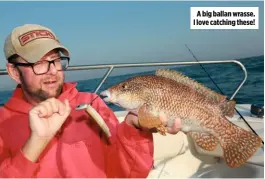  ??  ?? A big ballan wrasse. I love catching these!