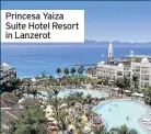  ??  ?? Princesa Yaiza Suite Hotel Resort in Lanzerot