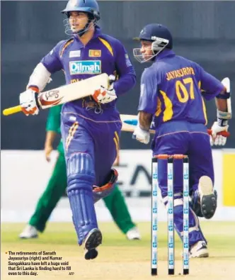  ?? AFP ?? The retirement­s of Sanath Jayasuriya (right) and Kumar Sangakkara have left a huge void that Sri Lanka is finding hard to fill even to this day.