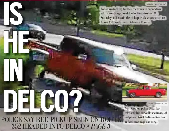 ?? SURVEILLAN­CE IMAGE ?? Police are looking for this red truck in connection with a road-rage homicide in West Goshen. On Saturday police said the pickup truck was spotted Route 352 headed into Delaware County. on