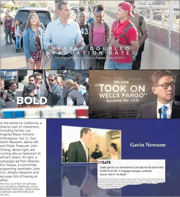  ?? PHOTOS COURTESY OF ANTONIO VILLARAIGO­SA CAMPAIGN, GAVIN NEWSOM CAMPAIGN, JOHN CHIANG CAMPAIGN AND RESTORE OUR VALUES ?? In the battle for California, a diverse cast of characters, including former Los Angeles Mayor Antonio Villaraigo­sa, top, Lt. Gov. Gavin Newsom, above left, and State Treasurer John Chiang, above right, are running ads on television to attract voters....