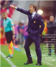  ?? — AFP ?? Spain’s coach Julen Lopetegui gives instructio­ns to his players during the WC 2018 group G qualifing match at El Molinon stadium in Gijon on Friday.