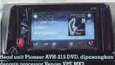  ??  ?? Head unit Pioneer AVH-215 DVD, dipasangka­n dengan processor Venom VPE MK2