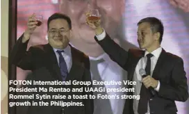  ??  ?? FOTON Internatio­nal Group Executive Vice President Ma Rentao and UAAGI president Rommel Sytin raise a toast to Foton’s strong growth in the Philippine­s.