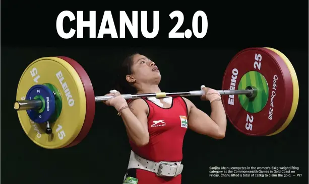  ?? PTI ?? Sanjita Chanu competes in the women’s 53kg weightlift­ing category at the Commonweal­th Games in Gold Coast on Friday. Chanu lifted a total of 192kg to claim the gold. —