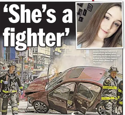 ??  ?? Jessica Williams (above) is hospitaliz­ed (below) after suffering fractured pelvis and broken leg in Times Square crash (main photo) on Thursday.