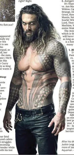  ?? — Warner Bros ?? After his show-stealing stint in
Justice League, we’d love to see more of Jason Momoa as Aquaman.