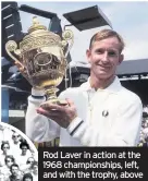  ??  ?? Rod Laver in action at the 1968 championsh­ips, left, and with the trophy, above