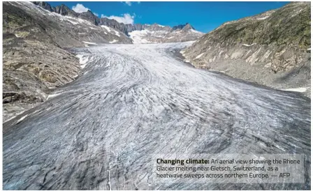  ?? — AFP ?? Changing climate: An aerial view showing the Rhone Glacier melting near Gletsch, Switzerlan­d, as a heatwave sweeps across northern Europe.