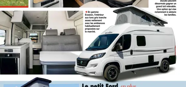  ?? ?? t
En gamme Evasion, l’intérieur aux tons gris tranche assez nettement avec les ambiances habituelle­ment proposées sur le marché.
q Pour 5 000 € environ, certains
fourgons Font Vendôme sur Fiat
Ducato peuvent désormais gagner un grand toit relevable. Une option qui vise notamment à séduire
les familles.