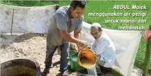  ??  ?? ABDUL Malek menggunaka­n air perigi untuk mandi dan
membasuh.