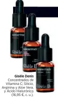  ??  ?? Gisèle Denis Concentrad­os de Vitamina C; Silicio, Arginina y Aloe Vera, y Ácido Hialurónic­o (16,95 €, c. u.).