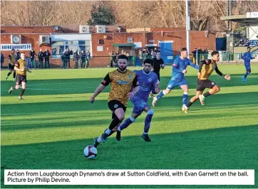  ?? ?? Action from Loughborou­gh Dynamo’s draw at Sutton Coldfield, with Evan Garnett on the ball. Picture by Philip Devine.