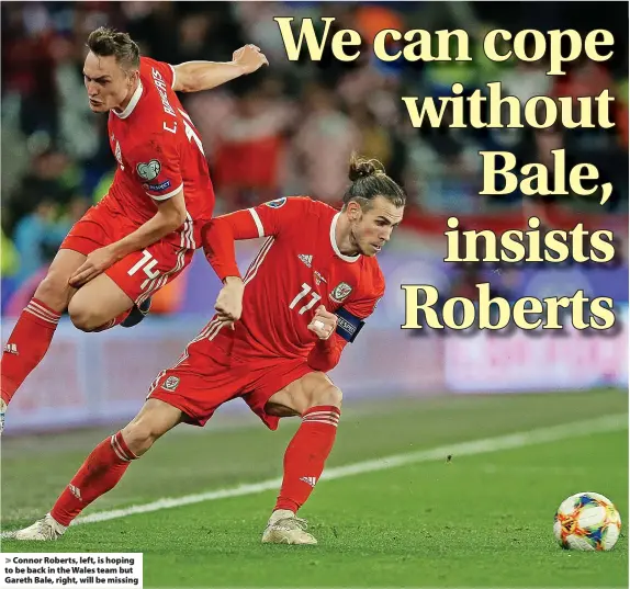  ?? ?? Connor Roberts, left, is hoping to be back in the Wales team but Gareth Bale, right, will be missing