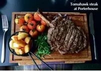  ??  ?? Tomahawk steak at Porterhous­e