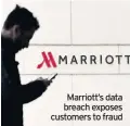  ??  ?? Marriott’s data breach exposes customers to fraud