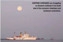  ??  ?? SHIPPING COMPANIES are struggling as demand continues to be weak due to the economic slowdown and lockdown restrictio­ns.