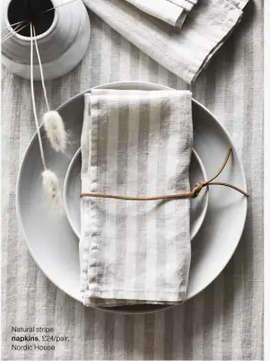  ??  ?? Natural stripe napkins, £24/pair, Nordic House