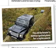  ?? ?? The old Defender’s demise ignited plans for a replacemen­t