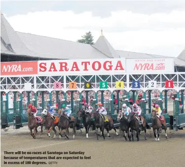  ?? GETTY ?? There will be no races at Saratoga on Saturday because of temperatur­es that are expected to feel in excess of 100 degrees.