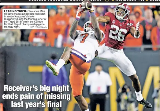  ?? USA TODAY Sports ?? LEAPING TIGER: Clemson’s Mike Williams makes a highlight-reel catch in front of Alabama’s Marlon Humphrey during the fourth quarter of the Tigers 35-31 win in the College Football Playoff championsh­ip game Monday night.