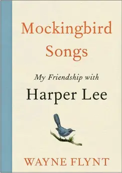  ??  ?? by Wayne Flynt (Harper) 240 pages, $12.99 “Mockingbir­d Songs: My Friendship with Harper Lee”