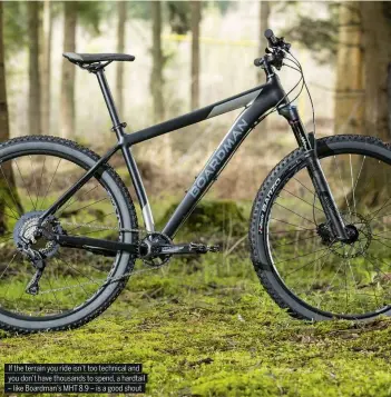  ??  ?? If the terrain you ride isn’t too technical and you don’t have thousands to spend, a hardtail – like Boardman’s MHT 8.9 – is a good shout