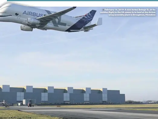  ??  ?? February 14, 2019: A new Airbus Beluga XL on its maiden flight to the UK comes in to land at the Airbus wing assembly plant in Broughton, Flintshire