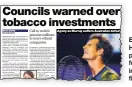  ??  ?? EXCLUSIVE: How The Herald revealed that public sector pension funds have money invested in tobacco firms.