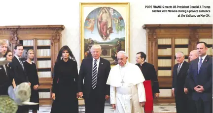  ??  ?? POPE FRANCIS meets US President Donald J. Trump and his wife Melania during a private audience at the Vatican, on May 24.
