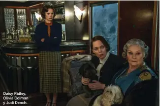  ??  ?? Daisy Ridley, Olivia Colman y Judi Dench.