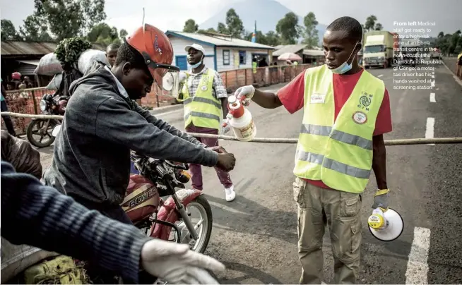  ??  ?? From left Medical staff get ready to enter a high-risk zone at an Ebola transit centre in the north-east of the Democratic Republic of Congo; a motortaxi driver has his hands washed at a screening station