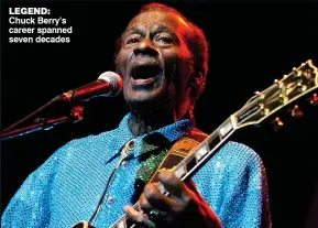  ??  ?? LEGEND: Chuck Berry’s career spanned seven decades