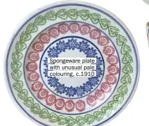  ??  ?? Spongeware plate with unusual pale colouring, c.1910