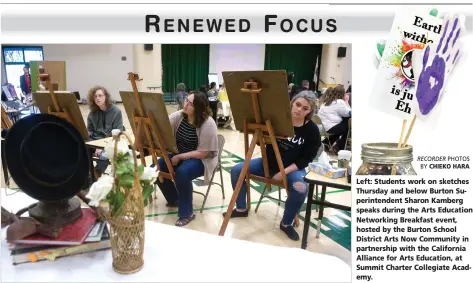  ?? RECORDER PHOTOS BY CHIEKO HARA ?? Left: Students work on sketches Thursday and below Burton Superinten­dent Sharon Kamberg speaks during the Arts Education Networking Breakfast event, hosted by the Burton School District Arts Now Community in partnershi­p with the California Alliance for...