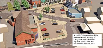  ?? ?? An artist’s impression of the planned £1.9m revamp of Loughborou­gh’s Bedford Square, Ward’s End and Devonshire Square area.