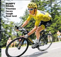  ?? Main picture: PHILIPPE LOPEZ ?? BUMPY ROAD: Thomas faces tough final test