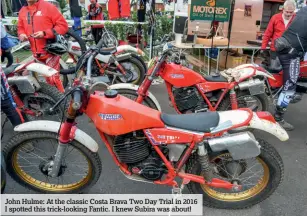  ??  ?? John Hulme: At the classic Costa Brava Two Day Trial in 2016 I spotted this trick-looking Fantic. I knew Subira was about!