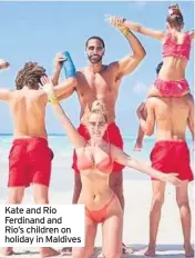  ??  ?? Kate and Rio Ferdinand and Rio’s children on holiday in Maldives