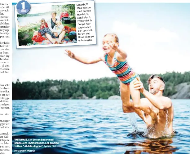  ?? FOTO: SANNA KÄLLDÉN ?? VATTENPASS. Siri Boisen badar med pappa Jens i Källtorpss­jöns 21-gradiga vatten. ”Alldeles lagom”, tycker Siri.