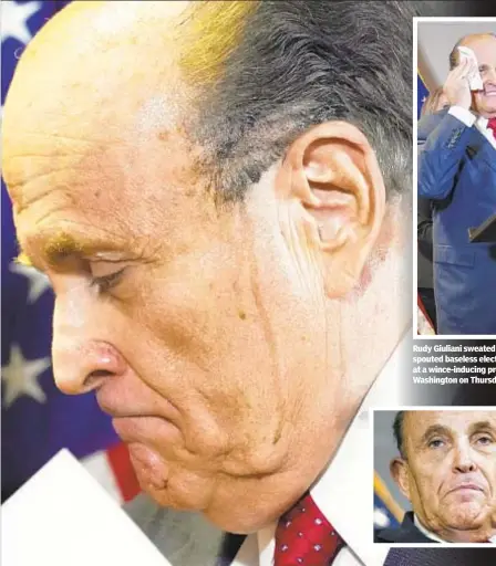  ??  ?? Rudy Giuliani sweated profusely and spouted baseless election-fraud theories at a wince-inducing press conference in Washington on Thursday.