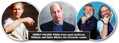  ??  ?? FAMILY VALUES: Philip from royal archives; William; and Hairy Bikers, his favourite cooks