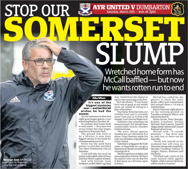  ??  ?? Strange days Ian McCall can’t put his finger on why Ayr toil at home