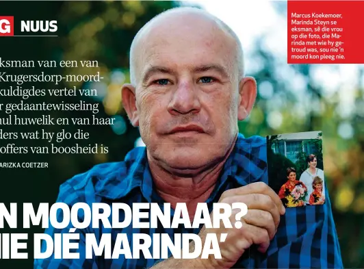  ??  ?? Marcus Koekemoer, Marinda Steyn se eksman, sê die vrou op die foto, die Marinda met wie hy getroud was, sou nie ’n moord kon pleeg nie.