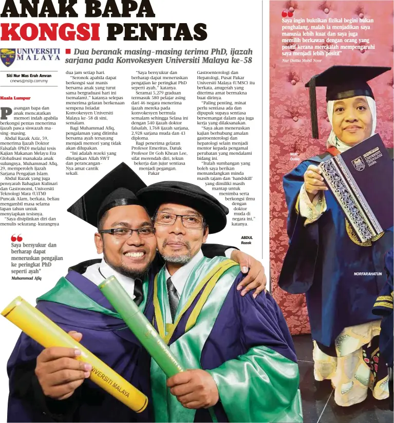  ?? Muhammad Afiq
Nur Dalila Mohd Noor ?? Saya bersyukur dan berharap dapat meneruskan pengajian ke peringkat PhD seperti ayah” ABDUL Razak Saya ingin buktikan fizikal begini bukan penghalang, malah ia menjadikan saya manusia lebih kuat dan saya juga memilih berkawan dengan orang yang positif kerana merekalah mempengaru­hi saya menjadi lebih positif” NUR Dalila
NORFARAHAT­UN