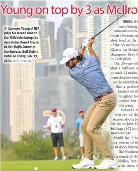  ?? AFP PHOTO ?? n Cameron Young of USA plays his second shot on the 13th hole during the Hero Dubai Desert Classic on the Majlis Course at the Emirates Golf Club in Dubai on Friday, Jan. 19, 2024.