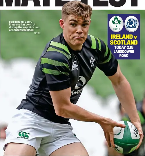  ?? INPHO ?? Ball in hand: Garry Ringrose has control during the captain’s run at Lansdowne Road