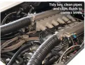  ??  ?? Tidy bay, clean pipes and clips, fluids to correct levels