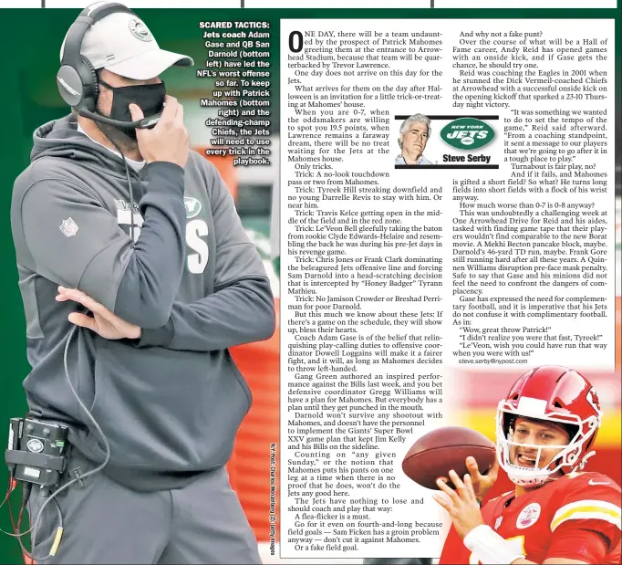  ??  ?? SCARED TACTICS: Jets coach Adam Gase and QB San Darnold ( bottom left) have led the NFL’s worst offense so far. To keep up with Patrick Mahomes ( bottom right) and the defending-champ Chiefs, the Jets will need to use every trick in the playbook.